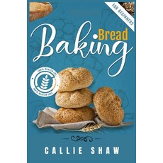(英文圖書) Baking Bread For Beginners: The Ultimate Bread Making Cookbook. Bake Instant Delicious Loafs... 平裝版, Callie Shaw, 英文