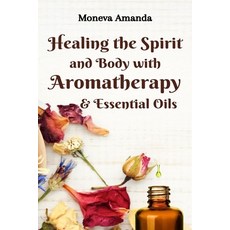 (英文圖書) Healing the Spirit and Body with Aromatherapy & Essential Oils 平裝版, Independently Published, 英文