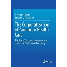 (英文圖書) The Corporatization of American Health Care: The Rise of Corporate Hegemony and the Loss of P... 平裝版, Springer, 英文