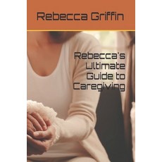 (英文圖書) Rebecca's Ultimate Guide to Caregiving 平裝版, Independently Published, 英文