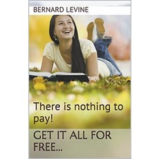 There is Nothing to Pay! Get It All for Free... 平裝版, Bernard Levine, 英文