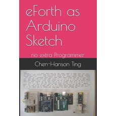 eForth as Arduino Sketch: no extra Programmer 平裝版, Independently Published, 英文