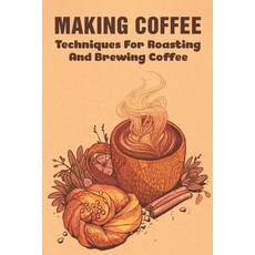 (英文圖書) Making Coffee: Techniques For Roasting And Brewing Coffee: What Is The Best Method For Making... 平裝版, Independently Published, 英文