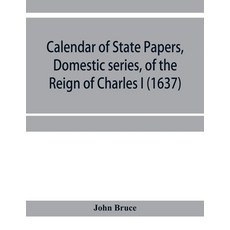 (英文圖書) Calendar of State Papers Domestic series of the reign of Charles I (1637) 平裝版, Alpha Edition, 英文