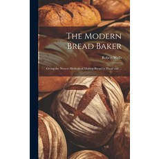 (英文圖書) The Modern Bread Baker: Giving the Newest Methods of Making Bread by Hand and ... 精裝版, Legare Street Press, 英文