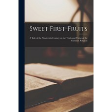 (英文圖書) Sweet First-fruits [microform]; a Tale of the Nineteenth Century on the Truth and Virtue of t... 平裝版, Legare Street Press, 英文