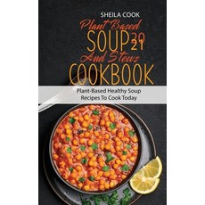Plant Based Soup And Stews Cookbook 2021: Plant-Based Healthy Soup Recipes To Cook Today 精裝版, Sheila Cook, 英文