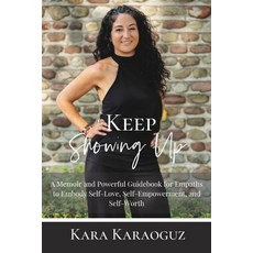 Keep Showing Up: A Memoir and Powerful Guidebook for Empaths to Embody Self-Love Self-Empowerment ... 平裝版, Kara\Karaoguz, 英文