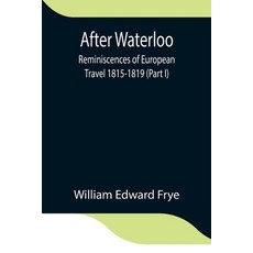 (英文圖書) After Waterloo: Reminiscences of European Travel 1815-1819 (Part I) 平裝版, Alpha Edition, 英文