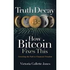 Truth Decay How Bitcoin Fixes This: Unveiling the Path to Financial Freedom 精裝版, Satoshi's Page, 英文