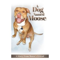 (英文圖書) A Dog named Moose: A Story From Moose's Friend 平裝版, Xulon Press, 英文