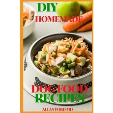 DIY Homemade Dog Food Recipes: The Simple Guide to Keeping Your Dog Happy and Healthy With Definitiv... 平裝版, Independently Published, 英文