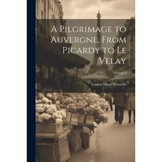 (英文圖書) A Pilgrimage to Auvergne From Picardy to Le Velay; Volume 1 平裝版, Legare Street Press, 英文
