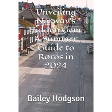 (英文書) Unveiling Norway's Hidden Gem： A Summer Guide to Røros in 2024 平裝版, 獨立出版, 英文