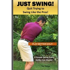 Just Swing! Quit Trying to Swing Like the Pros!: A simple swing every golfer can master 平裝版, Independently Published, 英文