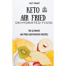 Keto Air Fried Dehydrated Food: The Ultimate Air Fried Dehydrated Recipes 精裝版, Lucy Grant, 英文