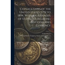 (英文圖書) Coinage Laws of the United States 1792 to 1894 With an Appendix of Statistics Relating to C... 平裝版, Legare Street Press, 英文