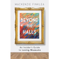 Beyond the Halls: An Insider's Guide to Loving Museums 平裝版, New Degree Press, 英文