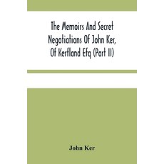 The Memoirs And Secret Negotiations Of John Ker Of Kerfland Efq (Part Ii) 平裝版, Alpha Edition, 英文