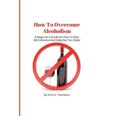 (英文圖書) How To Overcome Alcoholism: A Beginner's Guide On How To Deal With Alcohol And Help Get You S... 平裝版, Independently Published, 英文