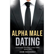 (英文圖書) Alpha Male Dating: Be Irresistible Unstoppable Attract Women Bad Boy Traits 平裝版, Independently Published, 英文