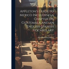 (英文圖書) Appleton's Guide to Mexico Including a Chapter on Guatemala and an English-Spanish Vocabulary 平裝版, Legare Street Press, 英文