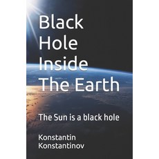 (英文圖書) Black Hole Inside The Earth: The Sun is a black hole 平裝版, Independently Published, 英文