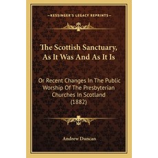 The Scottish Sanctuary As It Was And As It Is: Or Recent Changes In The Public Worship Of The Presb... 平裝版, Kessinger Publishing, 英文