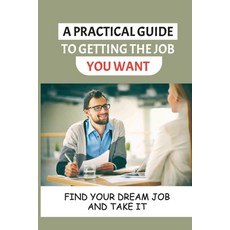 (英文圖書) A Practical Guide To Getting The Job You Want: Find Your Dream Job And Take It: Getting A Job 平裝版, Independently Published, 英文