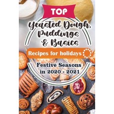Top Yeasted Dough Puddings and Basics Recipes For Holidays: Festive Seasons in 2020 - 2021 平裝版, Independently Published, 英文