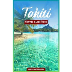 (英文圖書) Tahiti Travel Guide 2023: A Comprehensive Guide To Exploring The Island of Love 平裝版, Independently Published, 英文