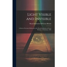 (英文圖書) Light Visible and Invisible: A Series of Lectures Delivered at the Royal Institution of Great... 精裝版, Legare Street Press, 英文