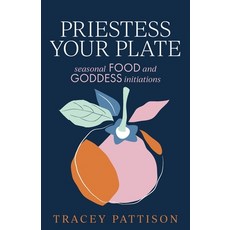 Priestess Your Plate: Seasonal Food and Goddess Initiations 平裝版, Kind Press, 英文