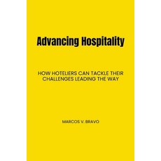 (英文圖書) Advancing Hospitality: How Hoteliers Can Tackle Their Challenges Leading the Way 平裝版, Marcos V. Bravo, 英文