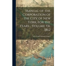 (英文圖書) Manual of the Corporation of the City of New York for the Years .. Volume yr. 1862 精裝版, Legare Street Press, 英文