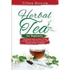 (英文圖書) Herbal Tea for Beginners: An Essential Guide on How to Grow and Blend Your Own Tea at Home wi... 平裝版, Tiffany Roussaw, 英文