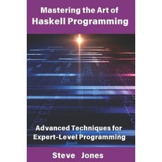 (英文圖書) Mastering the Art of Haskell Programming: Advanced Techniques for Expert-Level... 平裝版, Independently Published, 英文