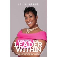 Finding the Leader Within: 16 Ways Women in Leadership Can Balance Work & Home 平裝版, Joi U Grant & Associates, 英文