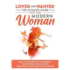 Loved and Wanted: the Ultimate Guide for the Modern Woman Back to the roots of Femininity Fascinat... 平裝版, Indy Pub, 英文