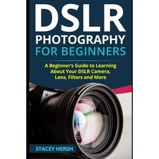 (英文圖書) DSLR Photography for Beginners: A Beginner's Guide to Learning About Your DSLR Camera Lens ... 平裝版, Independently Published, 英文