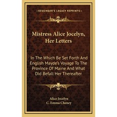 (英文圖書) Mistress Alice Jocelyn Her Letters: In The Which Be Set Forth And English Mayde's Voyage To ... 精裝版, Kessinger Publishing, 英文