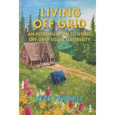 (英文圖書) Living Off Grid: An introduction to living with solar electricity 平裝版, Independently Published, 英文