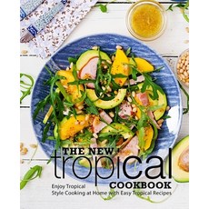 The New Tropical Cookbook: Enjoy Tropical Cooking at Home with Easy Caribbean Recipes (2nd Edition) 平裝版, Independently Published, 英語