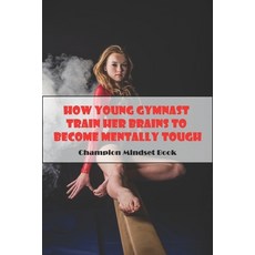 How Young Gymnast Train Her Brains To Become Mentally Tough_ Champion Mindset Book: Mental Toughness... 平裝版, Independently Published, 英文