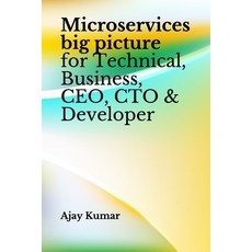 Microservices big picture for Technical Business CEO CTO & Developer 平裝版, Independently Published, 英語