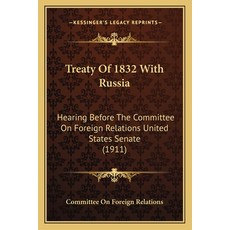 Treaty Of 1832 With Russia: Hearing Before The Committee On Foreign Relations United States Senate (... 平裝版, Kessinger Publishing, 英文