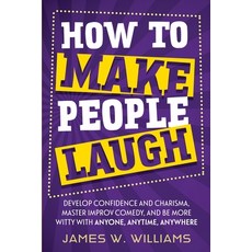 How to Make People Laugh: Develop Confidence and Charisma Master Improv Comedy and Be More Witty w... 平裝版, SD Publishing LLC, 英文