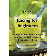 (英文圖書) Juicing for Beginners: Juicing Recipes to Lose Weight Gain Energy Fight Disease Detox & L... 平裝版, Lynn Flynt, 英文