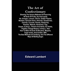 (英文圖書) The Art of Confectionary; Shewing the Various Methods of Preserving All Sorts of Fruits Dry ... 平裝版, Alpha Edition, 英文