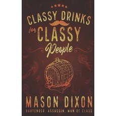 (英文圖書) Classy Drinks for Classy People: Easy Simple Cocktails for the Home Bartender 平裝版, Independently Published, 英文
